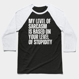 My Level Of Sarcasm Is Based On Your Level Of Stupidity Baseball T-Shirt